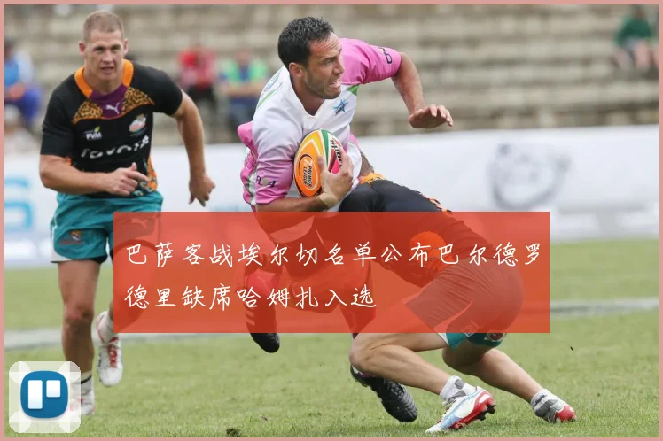 巴萨客战埃尔切名单公布巴尔德罗德里缺席哈姆扎入选